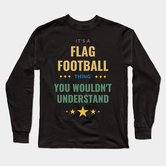 It's a Flag Football Thing You Wouldn't Understand Long Sleeve T-Shirt by Crafty Mornings